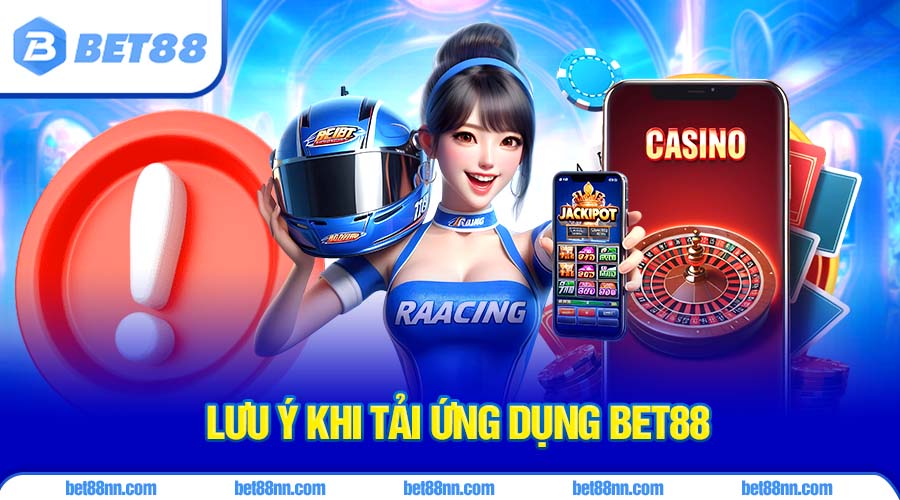 Hướng Dẫn Tải App Bet88 Phiên Bản Mới Nhất 4 Những lưu ý khi người chơi tiến hành download ứng dụng